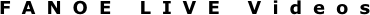 FANOE LIVE Videos